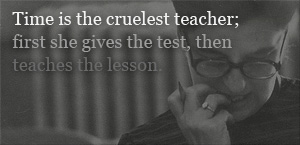 Image of a woman with dark glasses, holding a pencil, and studying, with the quote: Time is the cruelest teacher; first she gives the test, then teaches the lesson.
