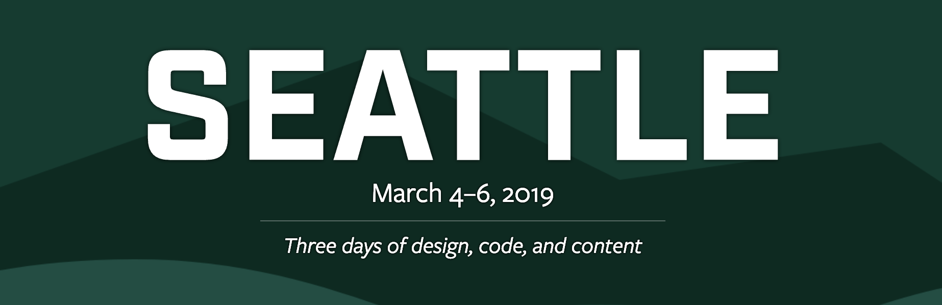 Seattle, March 4-6, 2019, three days of design, code, and content.