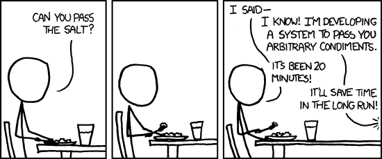 A three-panel comic strip. First panel is a stick figure at a dinner table asking to pass the salt. Second panel is the same figure with no dialogue. Third panel is another figure saying he's building a system to pass the condiments and that it will save time in the long run. First figure says it's already been 20 minutes.