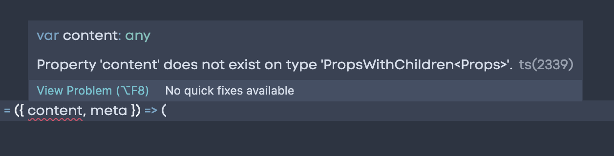 A tooltip that reads, “var content: any. Property ‘content’ does not exist on type ‘PropsWithChildren<Props>’. ts(2339). View Problem (Option F8). No quick fixes available. Tooltip is pointing towards an argument called “content.”