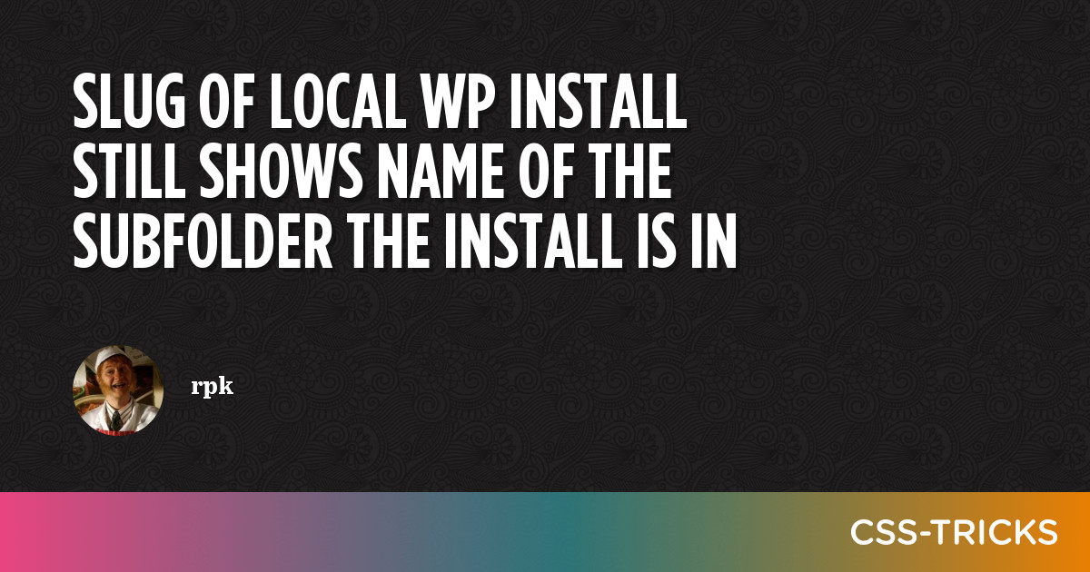 slug-of-local-wp-install-still-shows-name-of-the-subfolder-the-install-is-in-css-tricks-css
