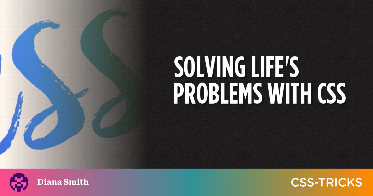 Solving Life’s Problems with CSS | CSS-Tricks