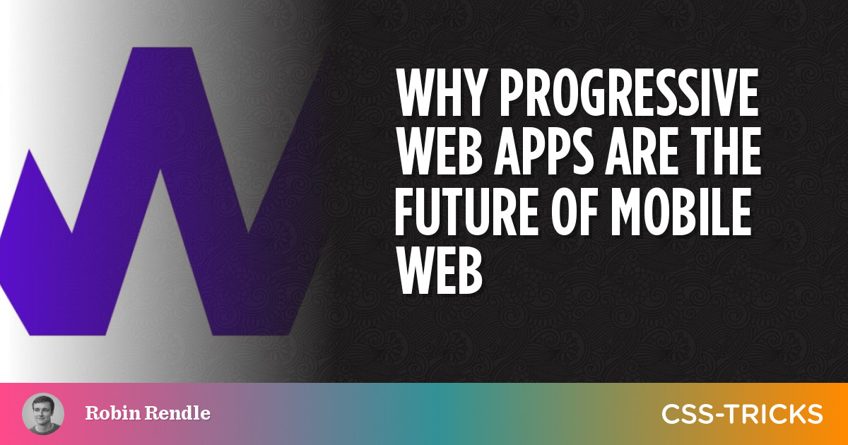Why Progressive Web Apps Are The Future of Mobile Web | CSS-Tricks