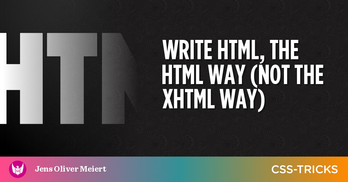 Write HTML, the HTML Way (Not the XHTML Way)