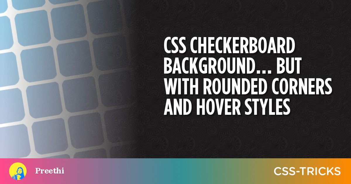 CSS Checkerboard Background... But With Rounded Corners and Hover Styles | CSS-Tricks - CSS-Tricks