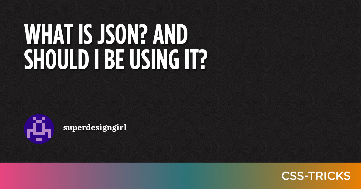 What is JSON? And should I be using it? - CSS-Tricks - CSS-Tricks
